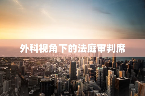 外科视角下的法庭审判席