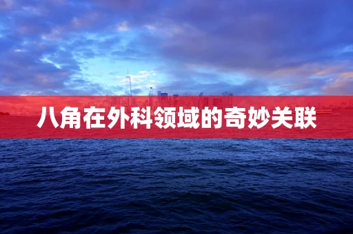 八角在外科领域的奇妙关联