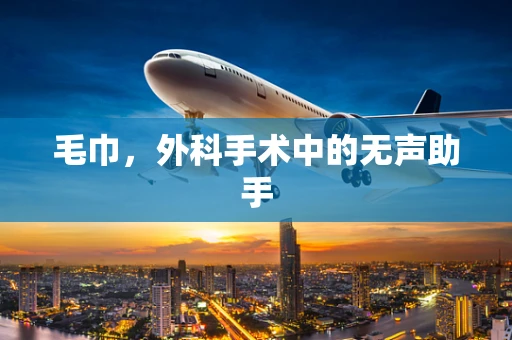 毛巾，外科手术中的无声助手