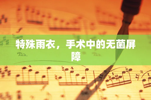 特殊雨衣，手术中的无菌屏障