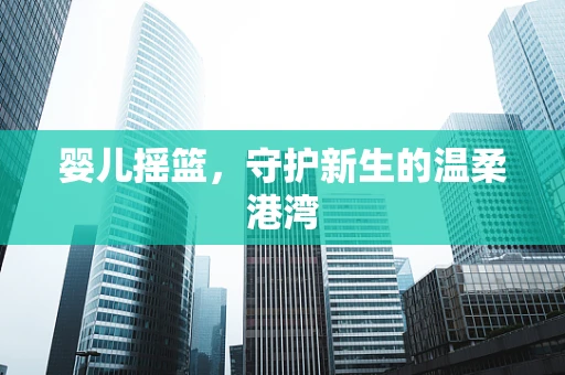 婴儿摇篮，守护新生的温柔港湾