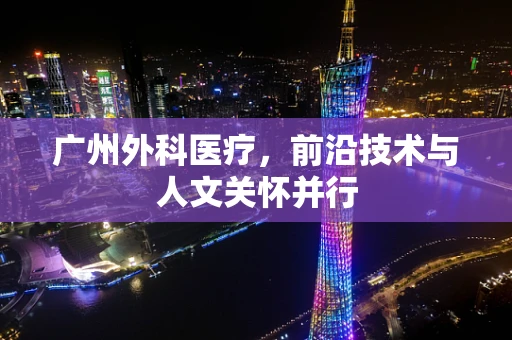 广州外科医疗，前沿技术与人文关怀并行