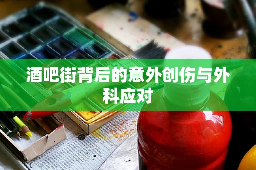 酒吧街背后的意外创伤与外科应对