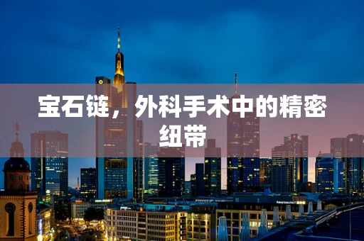 宝石链，外科手术中的精密纽带