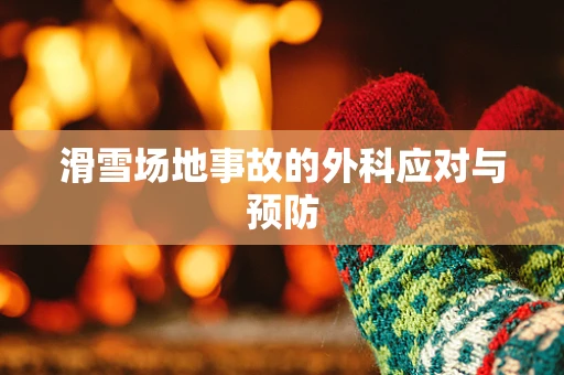 滑雪场地事故的外科应对与预防