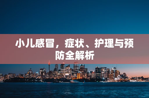小儿感冒，症状、护理与预防全解析