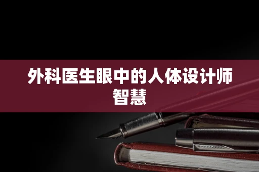 外科医生眼中的人体设计师智慧