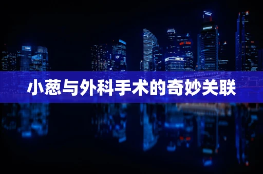 小葱与外科手术的奇妙关联