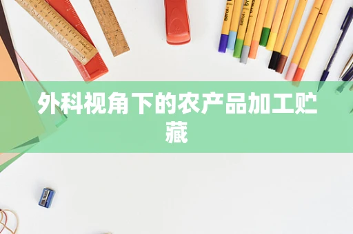 外科视角下的农产品加工贮藏