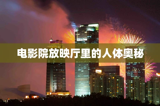 电影院放映厅里的人体奥秘