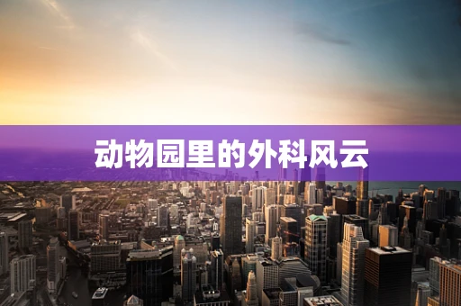 动物园里的外科风云