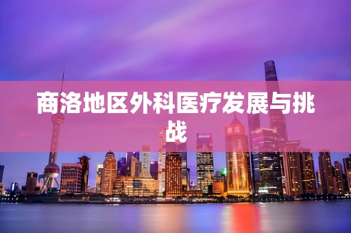商洛地区外科医疗发展与挑战