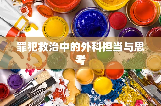 罪犯救治中的外科担当与思考