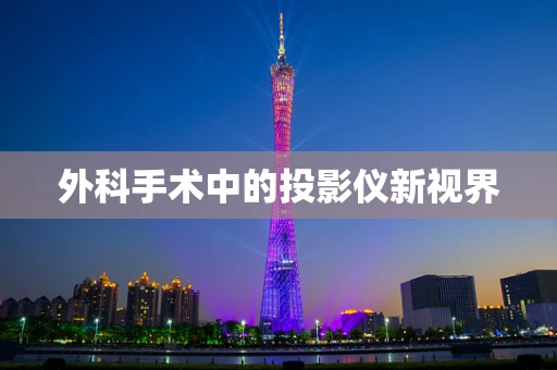 外科手术中的投影仪新视界