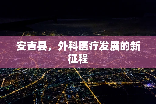 安吉县，外科医疗发展的新征程