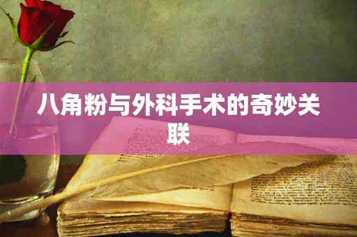 八角粉与外科手术的奇妙关联