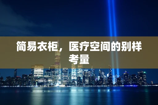 简易衣柜，医疗空间的别样考量