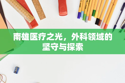 南雄医疗之光，外科领域的坚守与探索