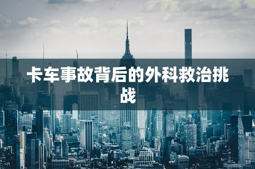 卡车事故背后的外科救治挑战