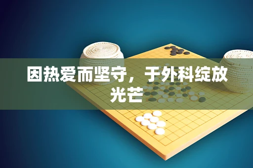 因热爱而坚守，于外科绽放光芒