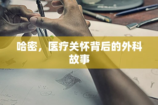 哈密，医疗关怀背后的外科故事