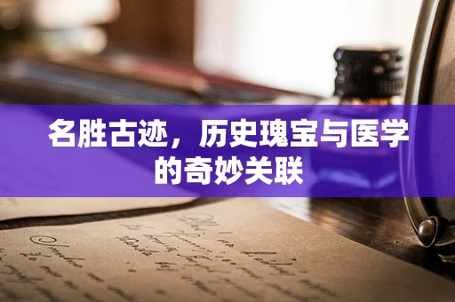 名胜古迹，历史瑰宝与医学的奇妙关联