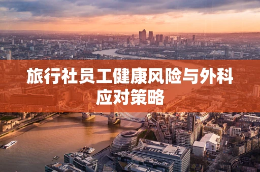 旅行社员工健康风险与外科应对策略