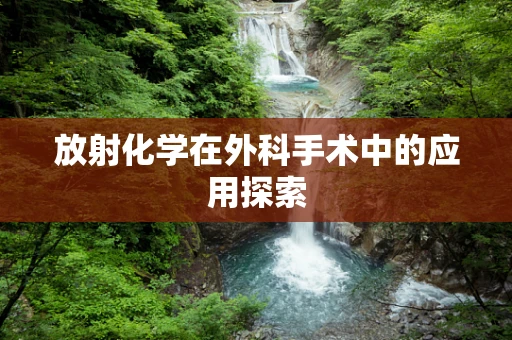 放射化学在外科手术中的应用探索