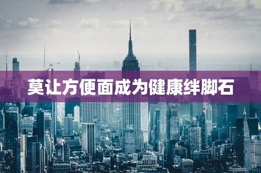 莫让方便面成为健康绊脚石