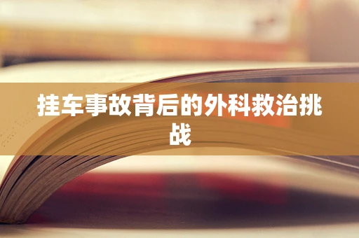 挂车事故背后的外科救治挑战