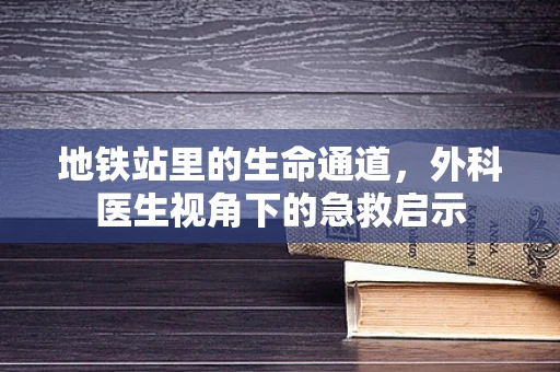 地铁站里的生命通道，外科医生视角下的急救启示