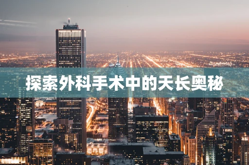探索外科手术中的天长奥秘