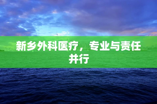 新乡外科医疗，专业与责任并行