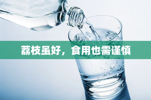 荔枝虽好，食用也需谨慎