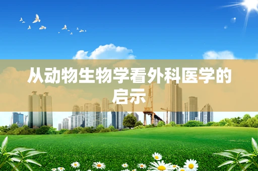 从动物生物学看外科医学的启示