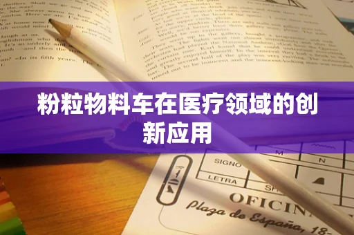 粉粒物料车在医疗领域的创新应用