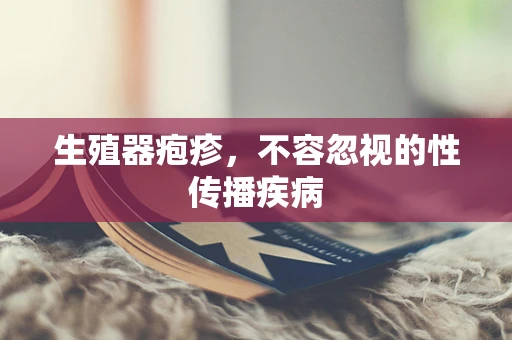 生殖器疱疹，不容忽视的性传播疾病