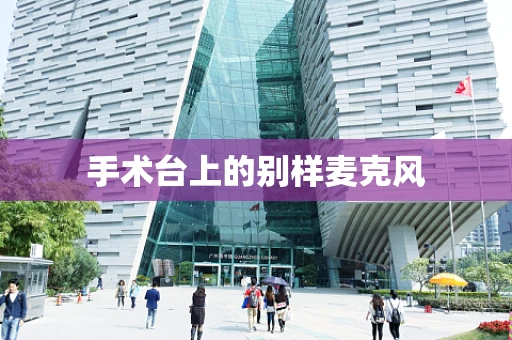 手术台上的别样麦克风