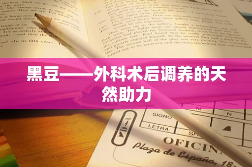黑豆——外科术后调养的天然助力