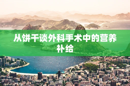 从饼干谈外科手术中的营养补给