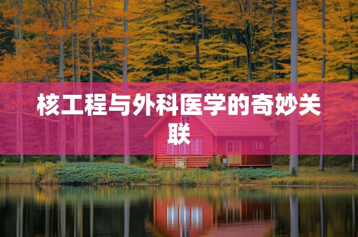 核工程与外科医学的奇妙关联