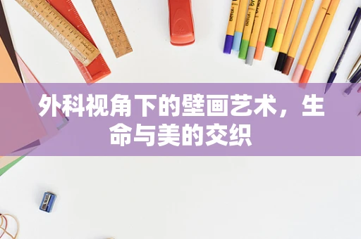 外科视角下的壁画艺术，生命与美的交织