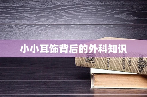 小小耳饰背后的外科知识