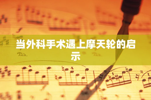 当外科手术遇上摩天轮的启示
