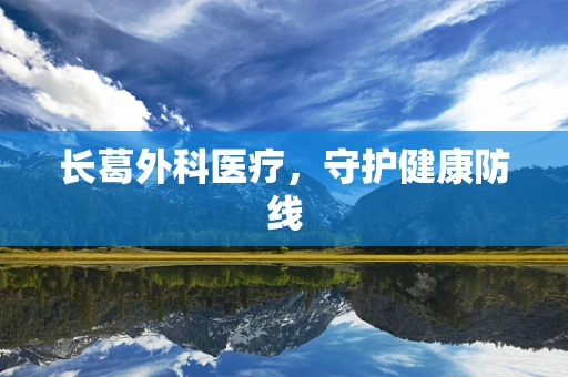 长葛外科医疗，守护健康防线