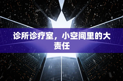 诊所诊疗室，小空间里的大责任