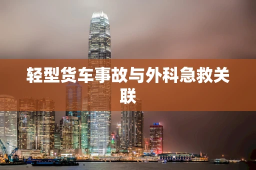 轻型货车事故与外科急救关联