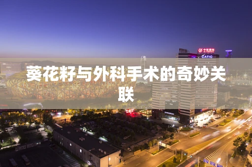葵花籽与外科手术的奇妙关联