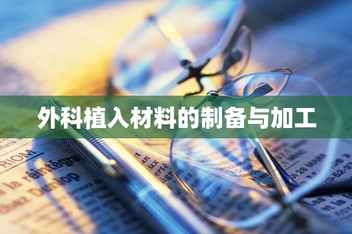 外科植入材料的制备与加工