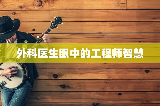 外科医生眼中的工程师智慧